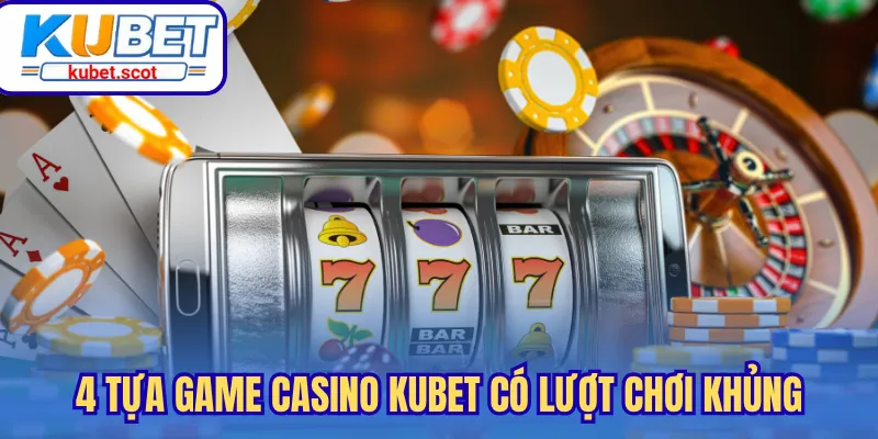 4 tựa game Casino Kubet có lượt chơi khủng