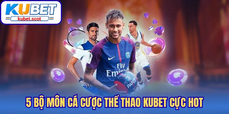 5 bộ môn cá cược thể thao Kubet cực Hot
