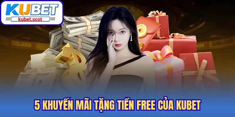 5 khuyến mãi tặng tiền free của Kubet
