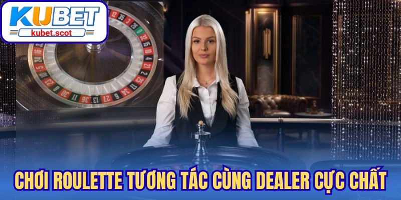 Chơi Roulette tương tác cùng dealer cực chất