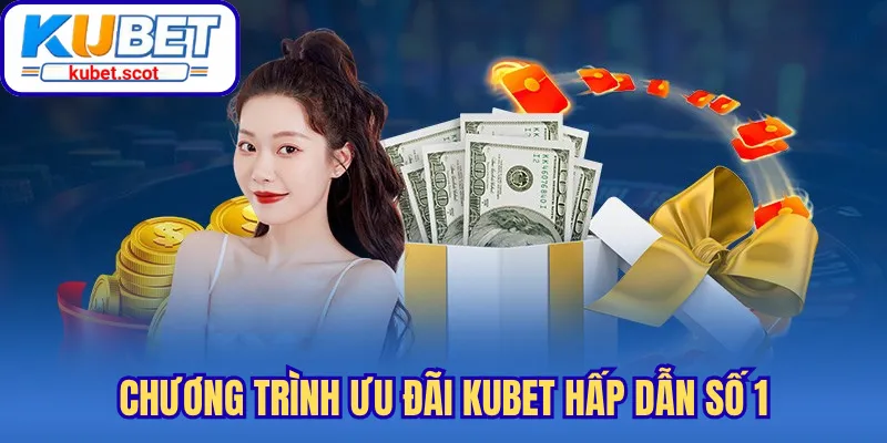 Chương trình ưu đãi Kubet hấp dẫn số 1
