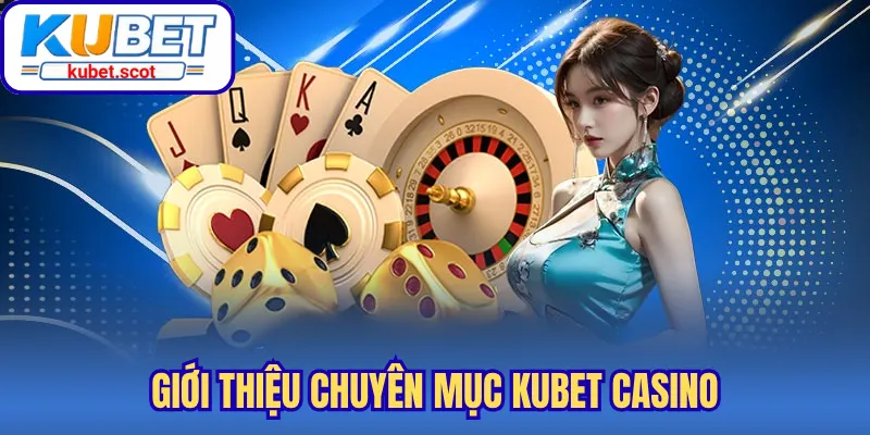 Giới thiệu chuyên mục Kubet Casino