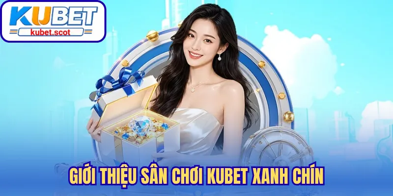 Giới thiệu sân chơi Kubet xanh chín
