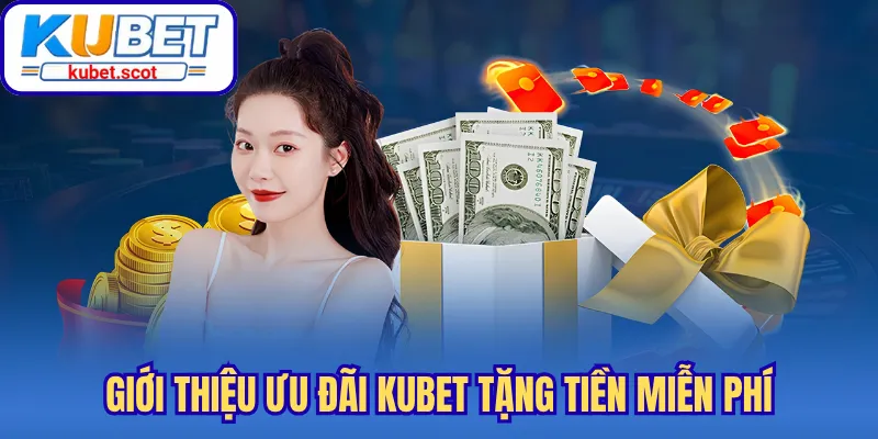 Giới thiệu ưu đãi Kubet tặng tiền miễn phí