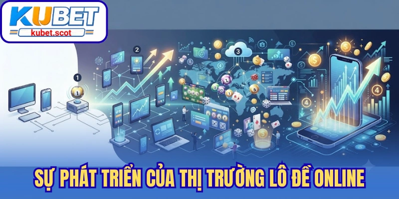 Hiểu nhanh về sự phát triển của thị trường lô đề online
