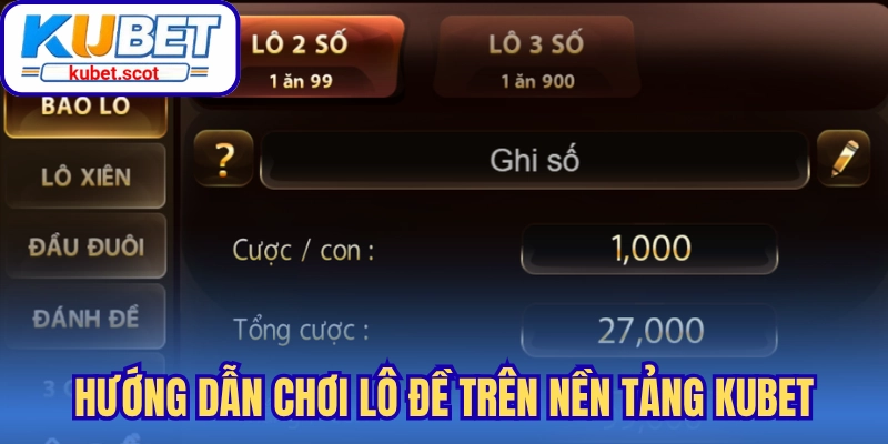 Hướng dẫn chơi lô đề trực tuyến trên nền tảng Kubet