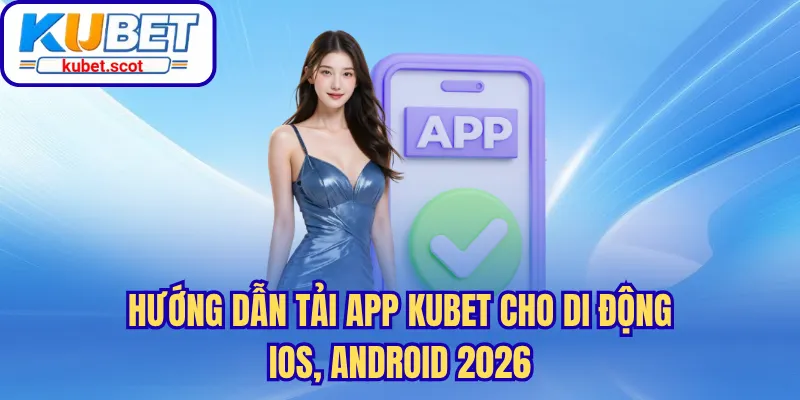 Hướng dẫn tải app Kubet