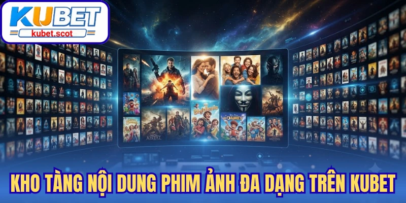 Kho tàng nội dung phim ảnh đa dạng trên Kubet