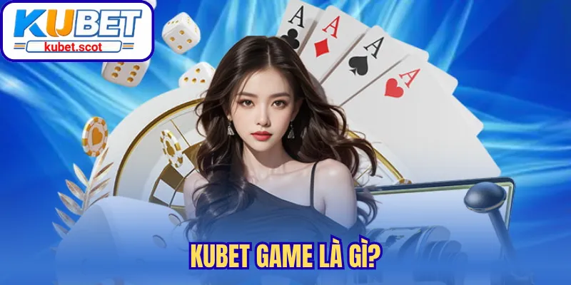 Kubet game là gì?