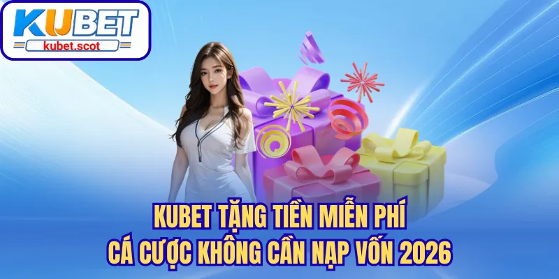 Kubet tặng tiền miễn phí
