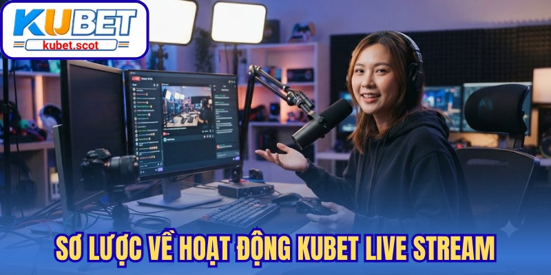 Sơ lược về hoạt động Kubet Live Stream