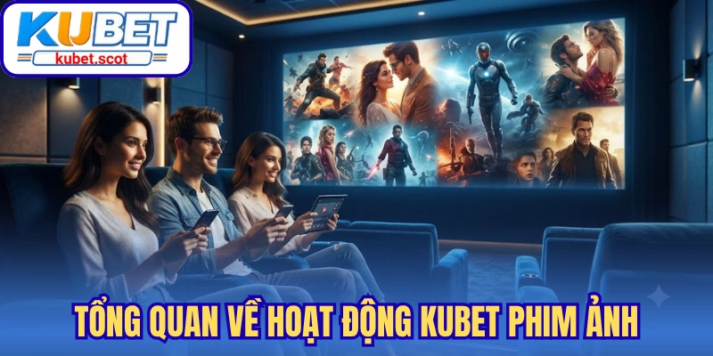 Tổng quan về hoạt động Kubet phim ảnh