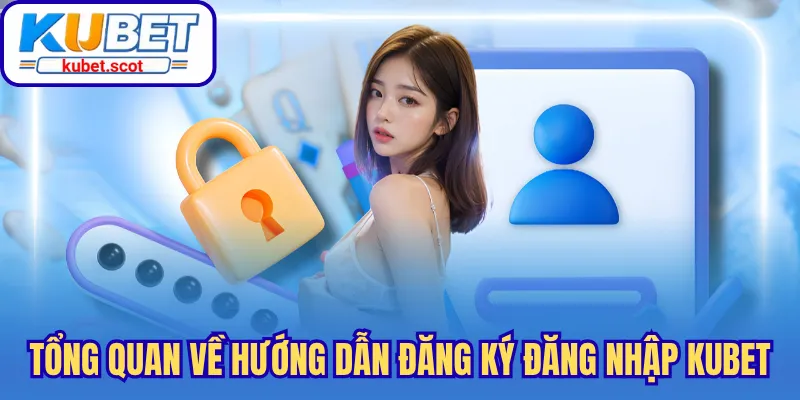 Tổng quan về hướng dẫn đăng ký đăng nhập Kubet